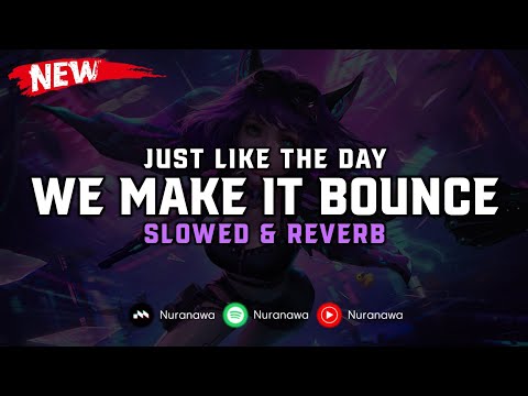 DJ We Make It Bounce X Just Like The Day ( Slowed & Reverb ) 🎧